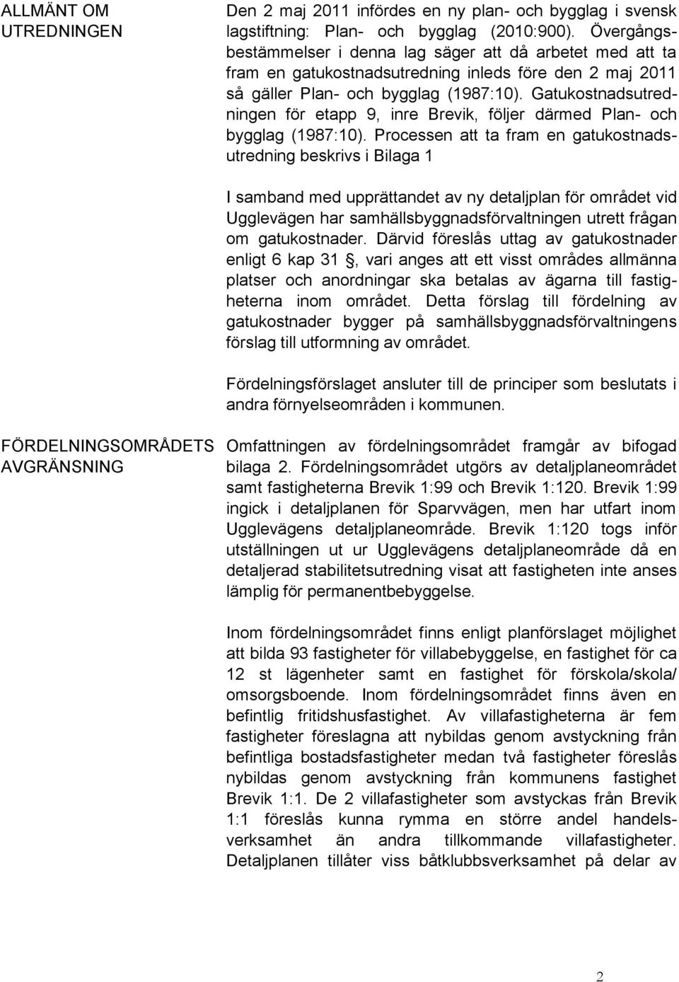 Gatukostnadsutredningen för etapp 9, inre Brevik, följer därmed Plan- och bygglag (1987:10).