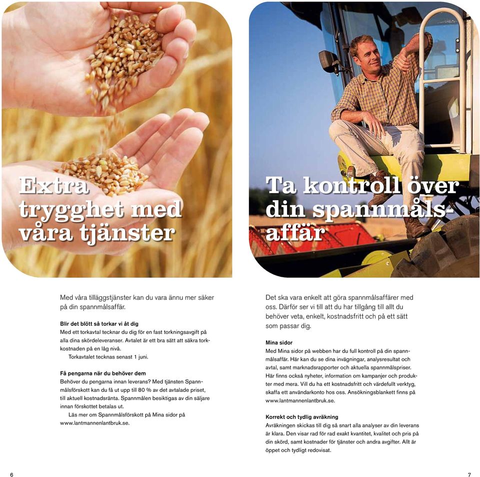 Torkavtalet tecknas senast 1 juni. Få pengarna när du behöver dem Behöver du pengarna innan leverans?