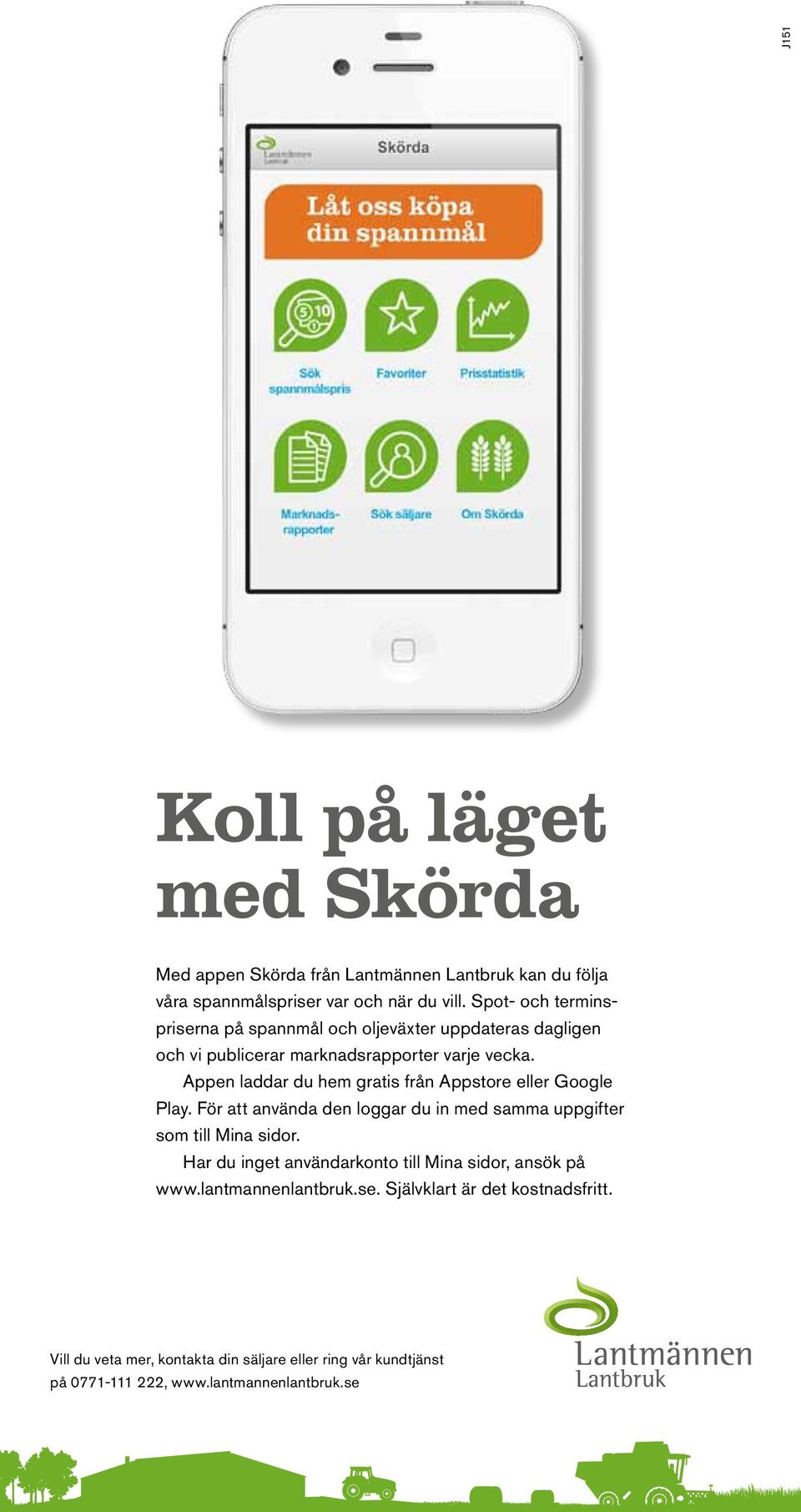 Appen laddar du hem gratis från Appstore eller Google Play. För att använda den loggar du in med samma uppgifter som till Mina sidor.