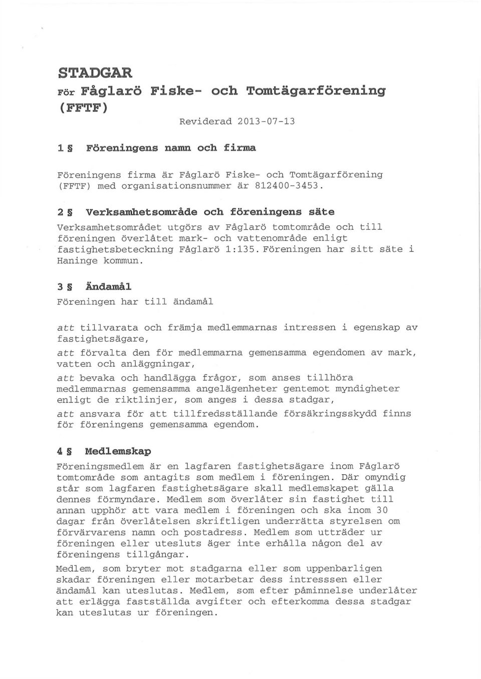 Föreningen har sitt säte i Haninge kommun.