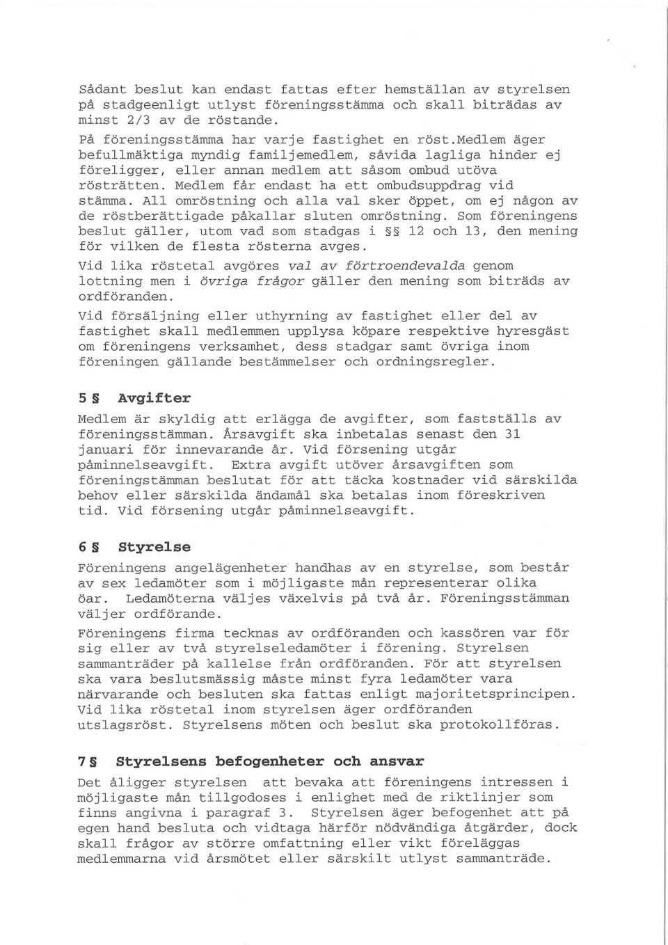 All omröstning och alla val sker öppet, om ej någon av de röstberättigade påkallar sluten omröstning.