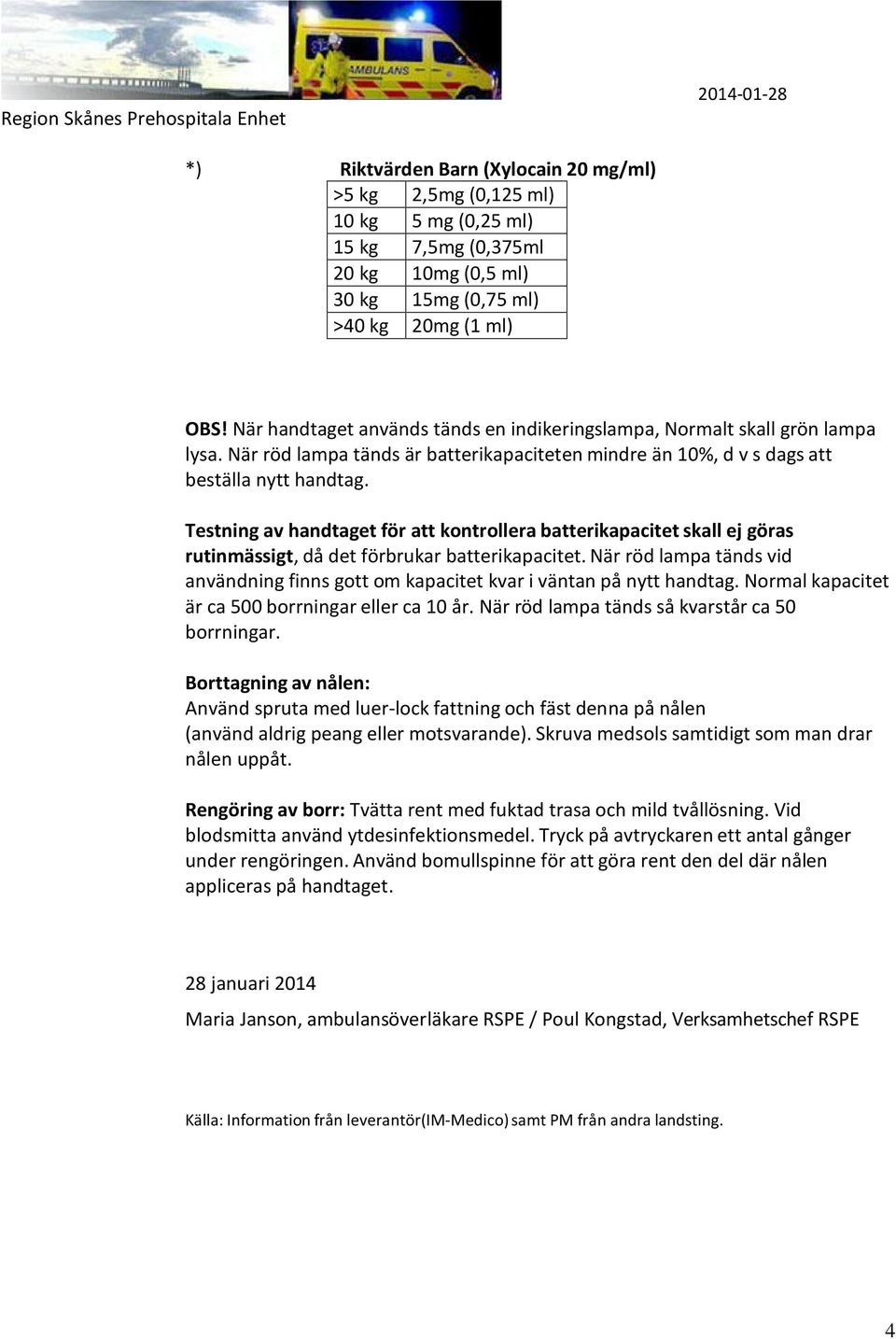 Testning av handtaget för att kontrollera batterikapacitet skall ej göras rutinmässigt, då det förbrukar batterikapacitet.