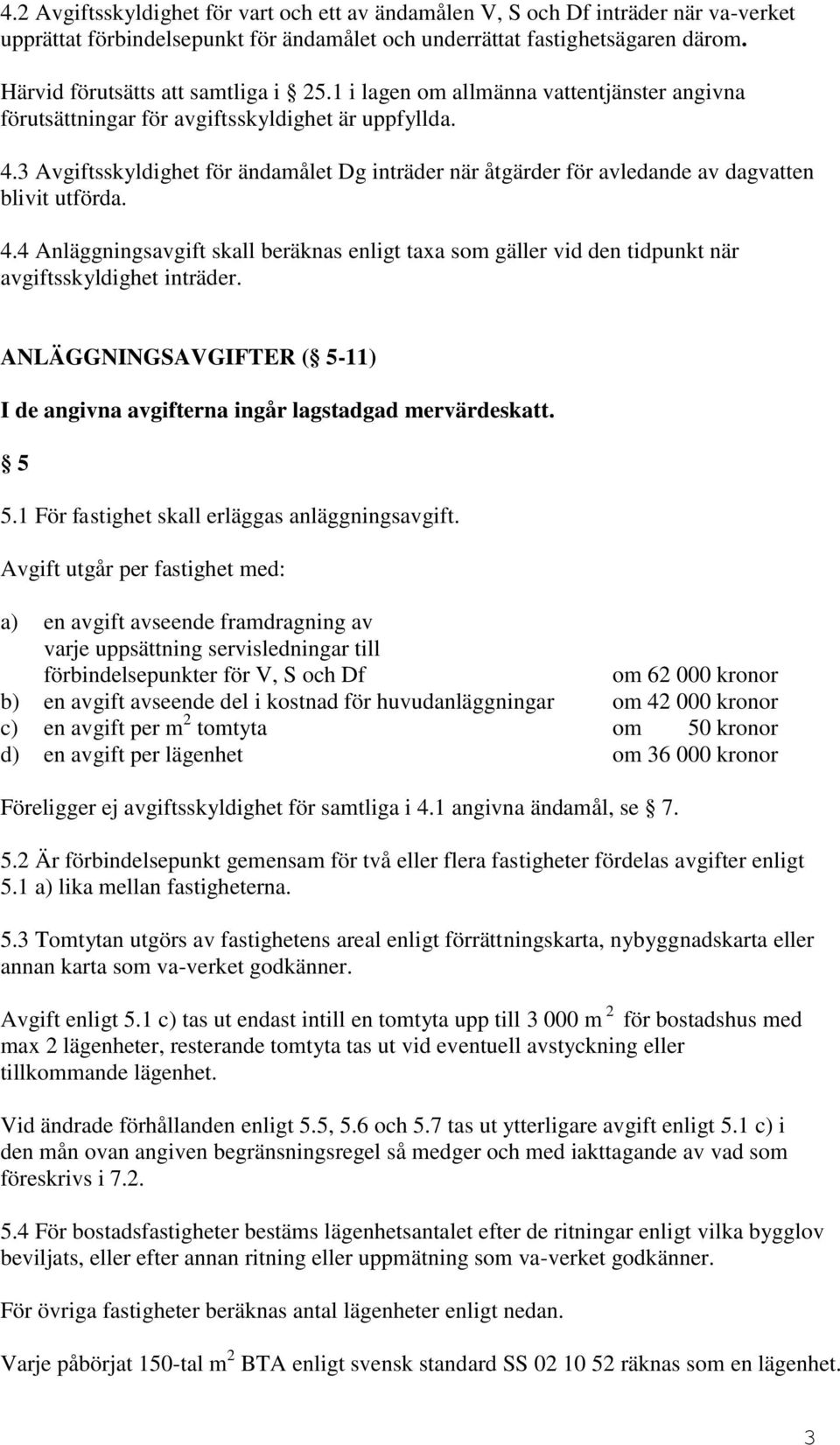 3 Avgiftsskyldighet för ändamålet Dg inträder när åtgärder för avledande av dagvatten blivit utförda. 4.