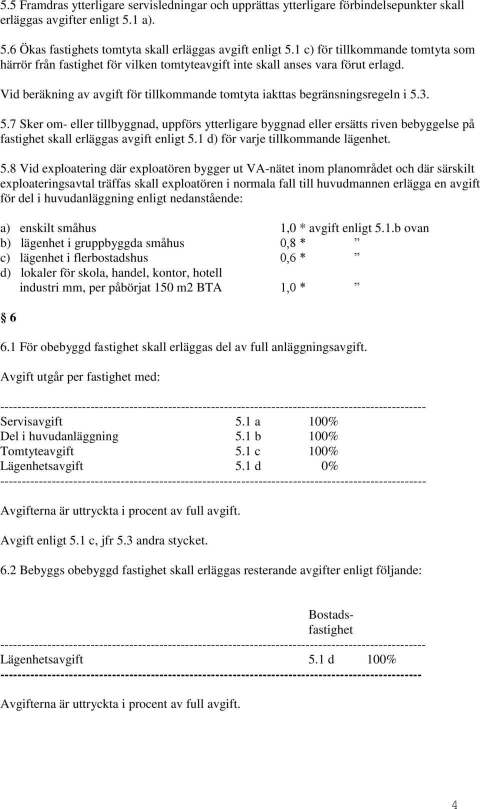 5.7 Sker om- eller tillbyggnad, uppförs ytterligare byggnad eller ersätts riven bebyggelse på fastighet skall erläggas avgift enligt 5.