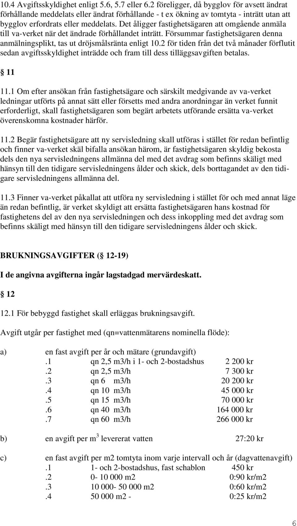 Det åligger fastighetsägaren att omgående anmäla till va-verket när det ändrade förhållandet inträtt. Försummar fastighetsägaren denna anmälningsplikt, tas ut dröjsmålsränta enligt 10.