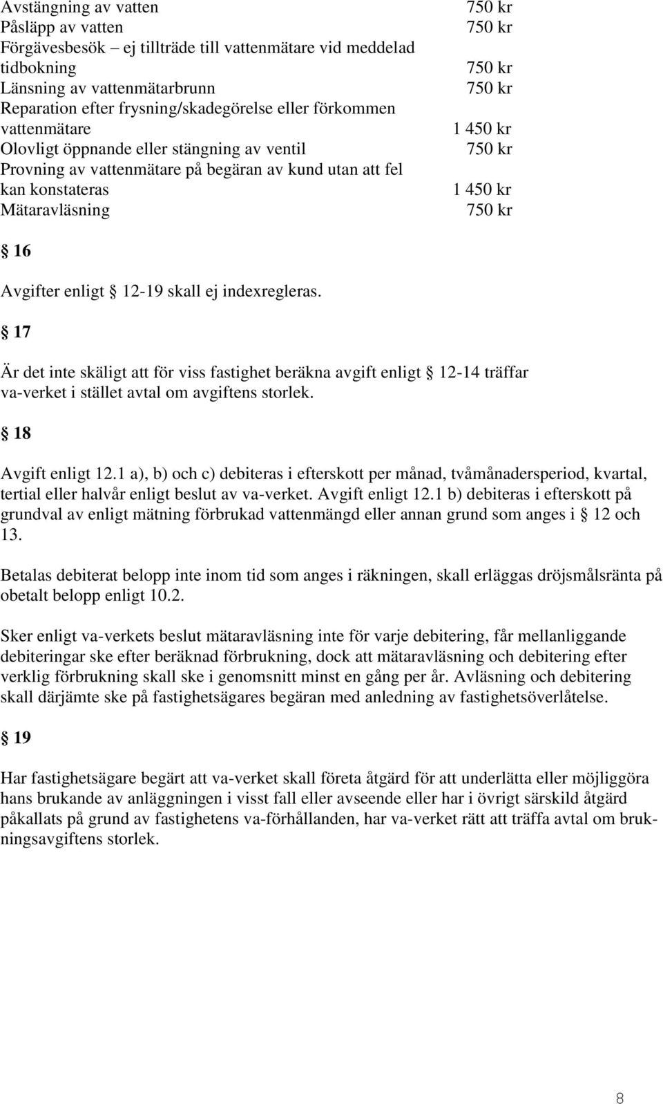 indexregleras. 17 Är det inte skäligt att för viss fastighet beräkna avgift enligt 12-14 träffar va-verket i stället avtal om avgiftens storlek. 18 Avgift enligt 12.