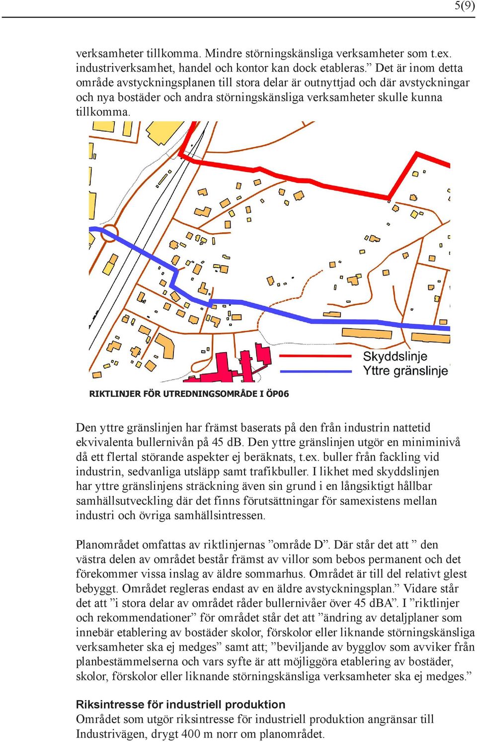 RIKTLINJER FÖR UTREDNINGSOMRÅDE I ÖP06 Den yttre gränslinjen har främst baserats på den från industrin nattetid ekvivalenta bullernivån på 45 db.