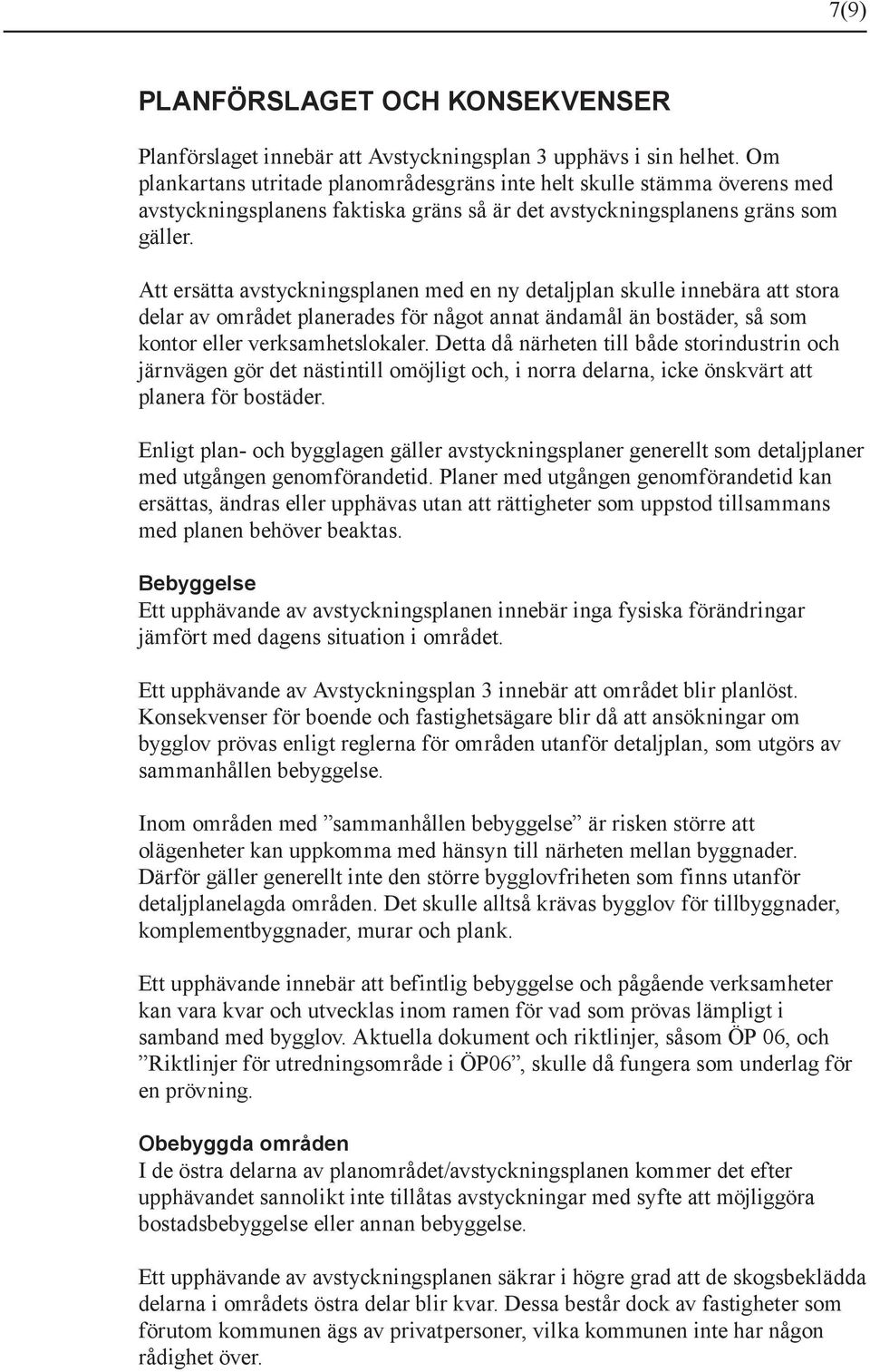 Att ersätta avstyckningsplanen med en ny detaljplan skulle innebära att stora delar av området planerades för något annat ändamål än bostäder, så som kontor eller verksamhetslokaler.