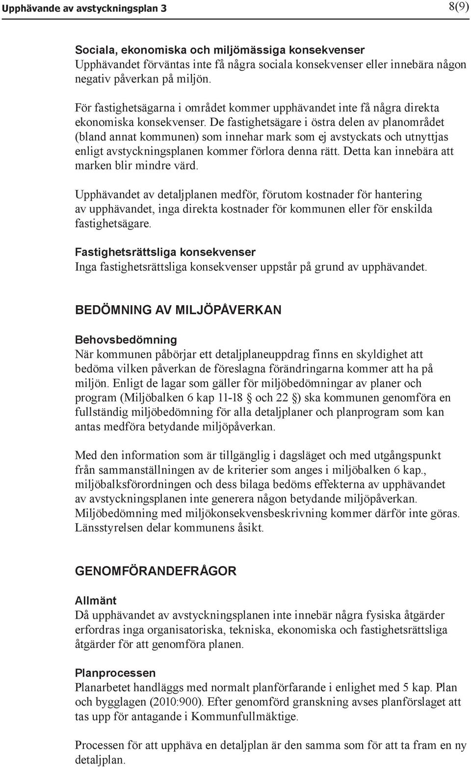 De fastighetsägare i östra delen av planområdet (bland annat kommunen) som innehar mark som ej avstyckats och utnyttjas enligt avstyckningsplanen kommer förlora denna rätt.