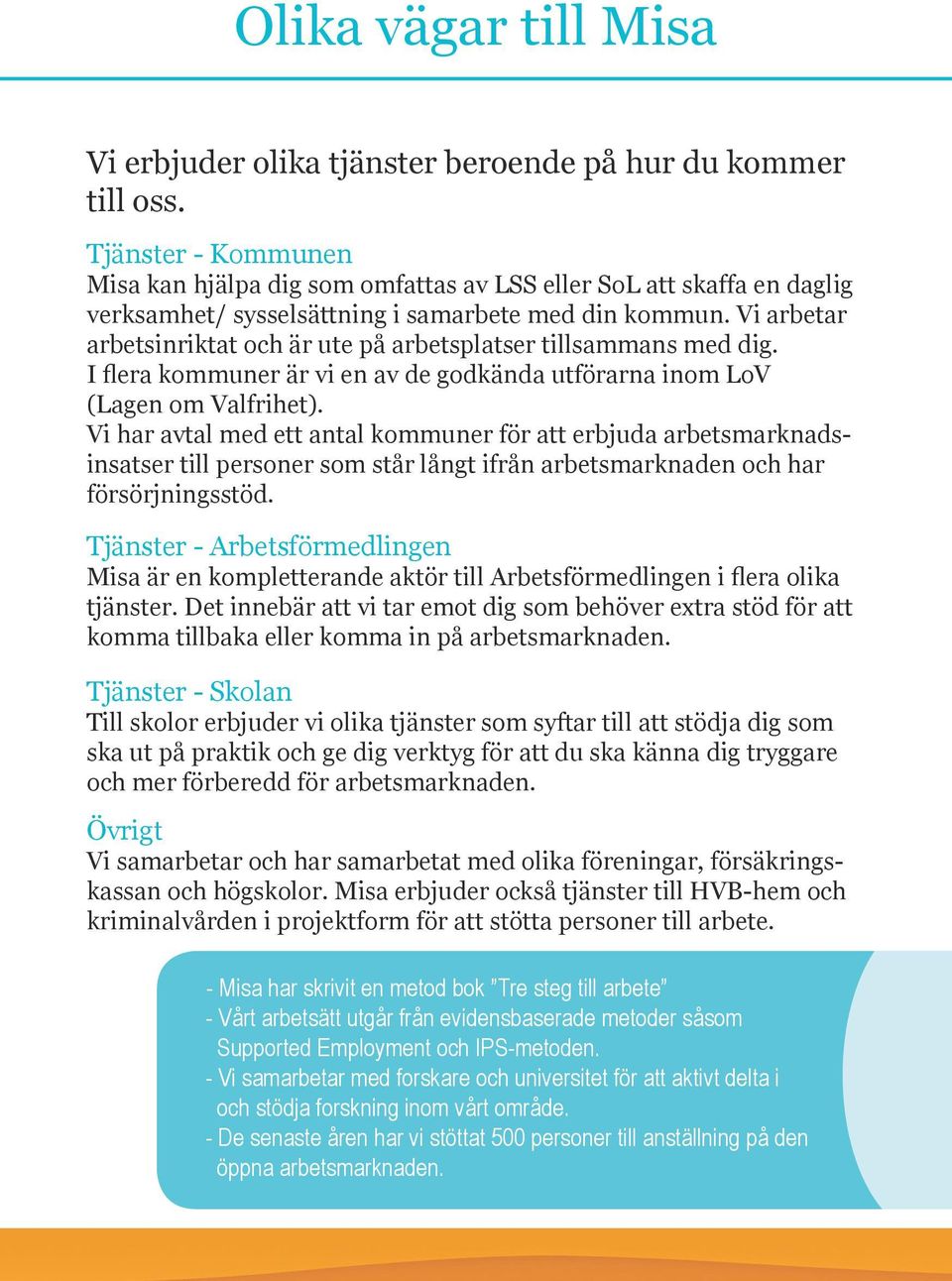 Vi arbetar arbetsinriktat och är ute på arbetsplatser tillsammans med dig. I flera kommuner är vi en av de godkända utförarna inom LoV (Lagen om Valfrihet).