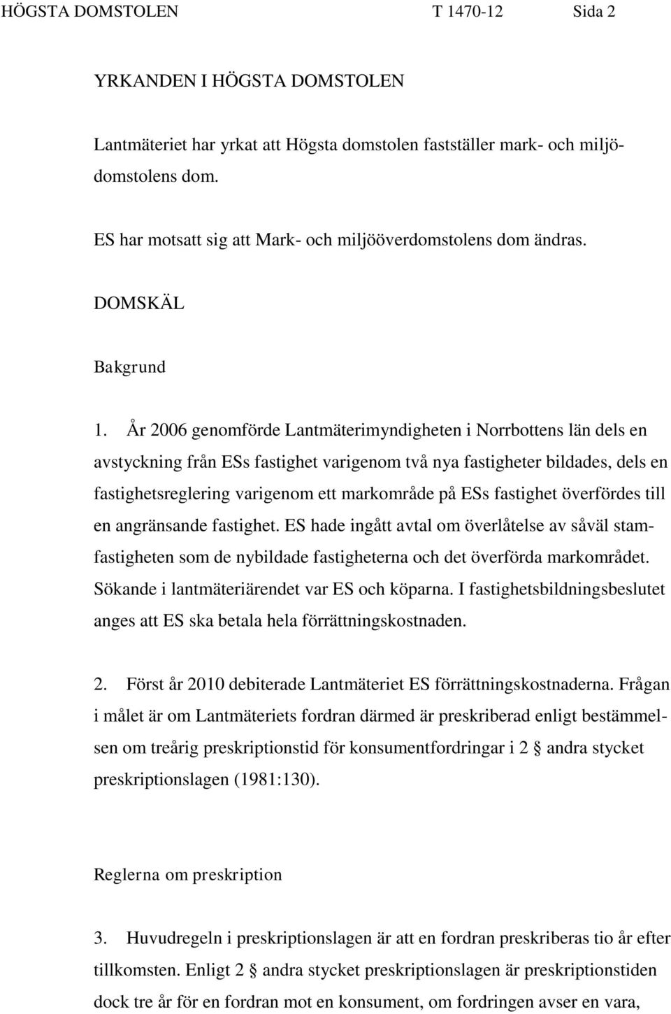 År 2006 genomförde Lantmäterimyndigheten i Norrbottens län dels en avstyckning från ESs fastighet varigenom två nya fastigheter bildades, dels en fastighetsreglering varigenom ett markområde på ESs