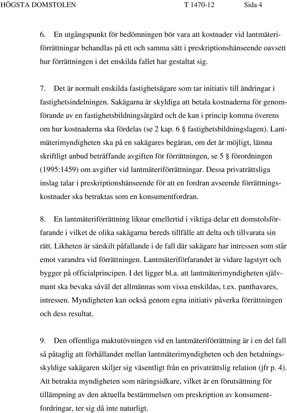 gestaltat sig. 7. Det är normalt enskilda fastighetsägare som tar initiativ till ändringar i fastighetsindelningen.