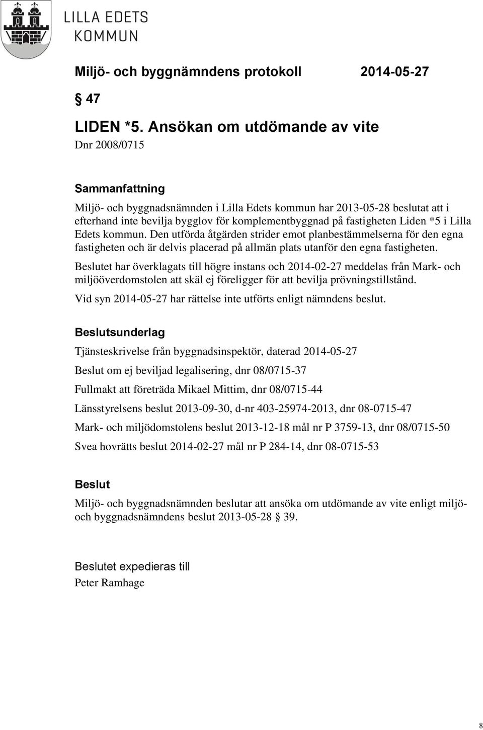 Lilla Edets kommun. Den utförda åtgärden strider emot planbestämmelserna för den egna fastigheten och är delvis placerad på allmän plats utanför den egna fastigheten.