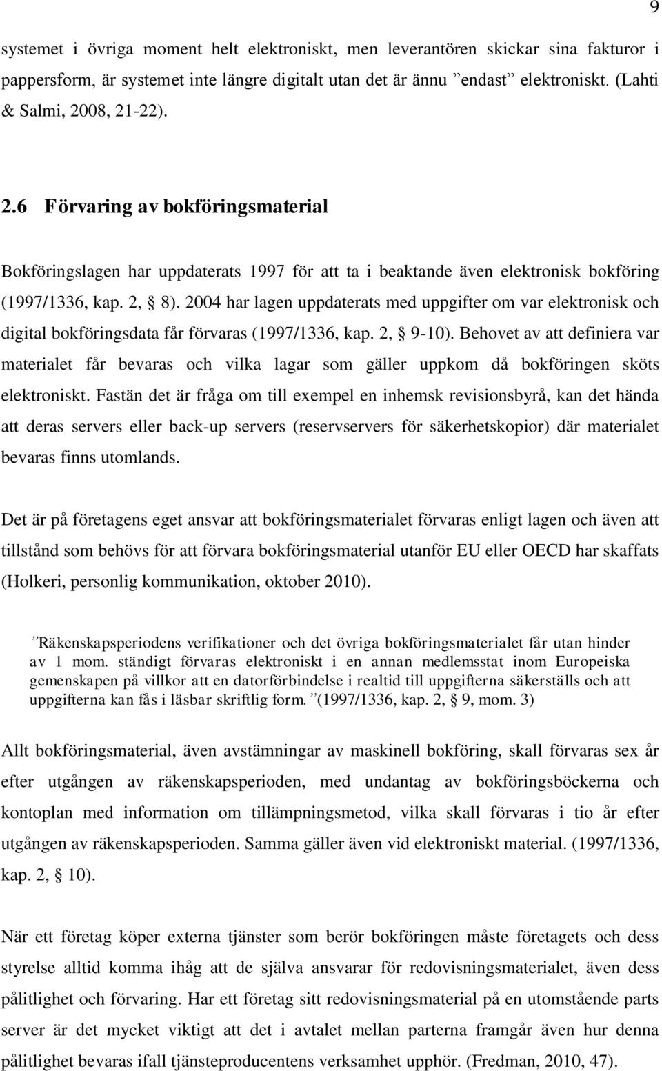 2004 har lagen uppdaterats med uppgifter om var elektronisk och digital bokföringsdata får förvaras (1997/1336, kap. 2, 9-10).