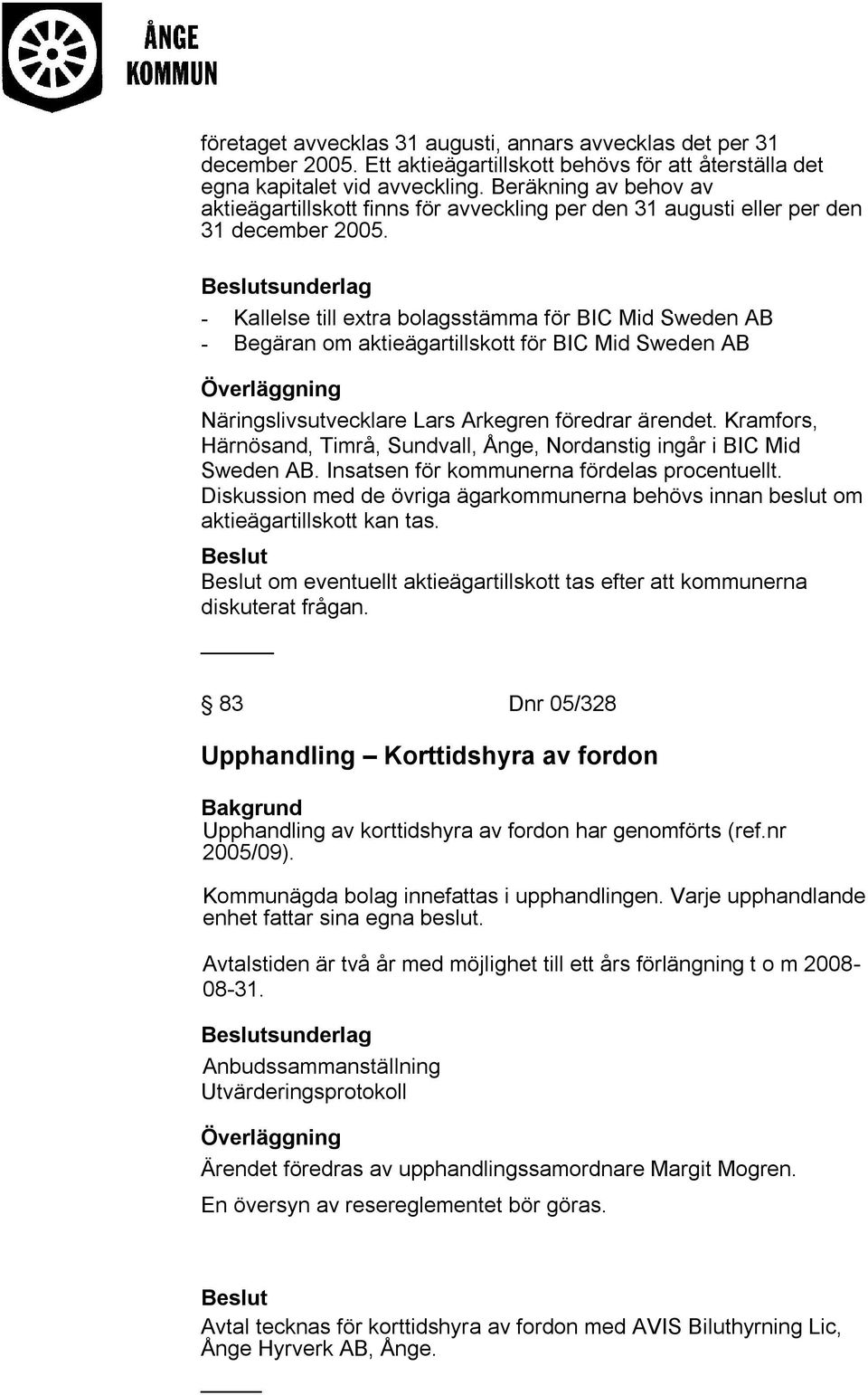 sunderlag - Kallelse till extra bolagsstämma för BIC Mid Sweden AB - Begäran om aktieägartillskott för BIC Mid Sweden AB Näringslivsutvecklare Lars Arkegren föredrar ärendet.