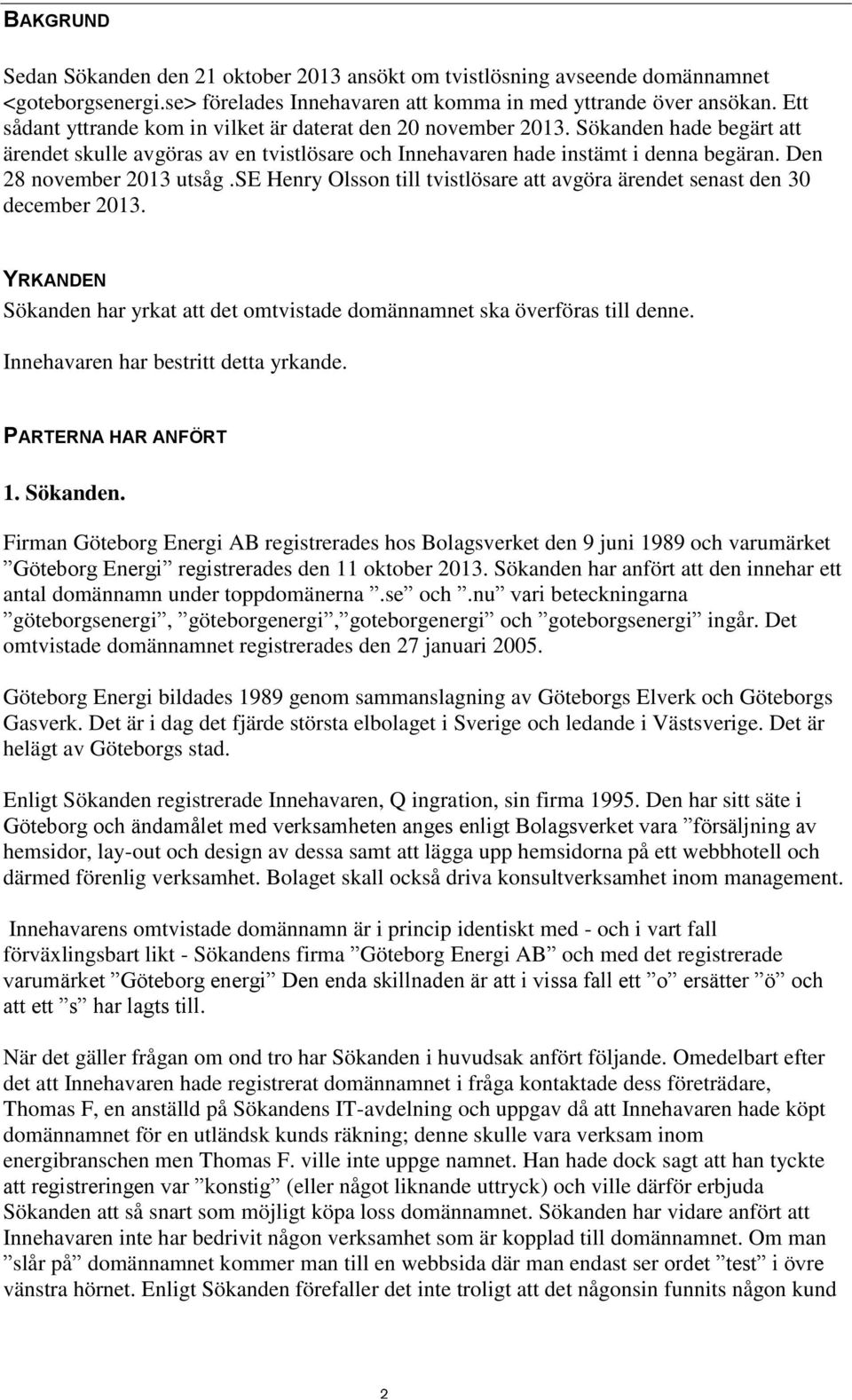 Den 28 november 2013 utsåg.se Henry Olsson till tvistlösare att avgöra ärendet senast den 30 december 2013. YRKANDEN Sökanden har yrkat att det omtvistade domännamnet ska överföras till denne.