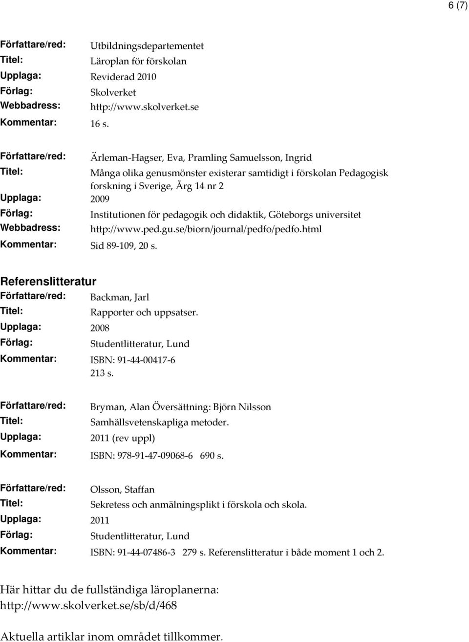 Kommentar: Sid 89-109, 20 s. Institutionen för pedagogik och didaktik, Göteborgs universitet http://www.ped.gu.se/biorn/journal/pedfo/pedfo.