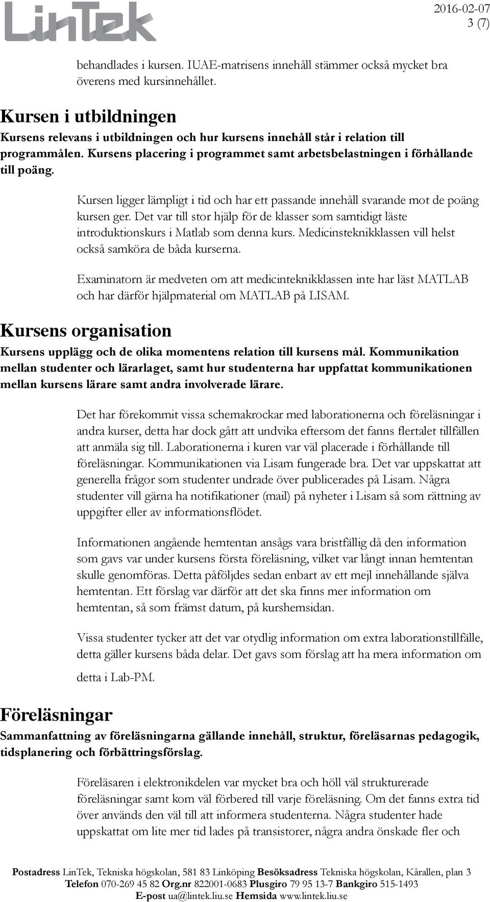 Kursens placering i programmet samt arbetsbelastningen i förhållande till poäng. Kursen ligger lämpligt i tid och har ett passande innehåll svarande mot de poäng kursen ger.