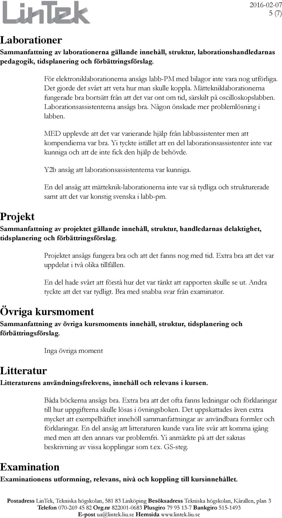 Mättekniklaborationerna fungerade bra bortsätt från att det var ont om tid, särskilt på oscilloskopslabben. Laborationsassistenterna ansågs bra. Någon önskade mer problemlösning i labben.