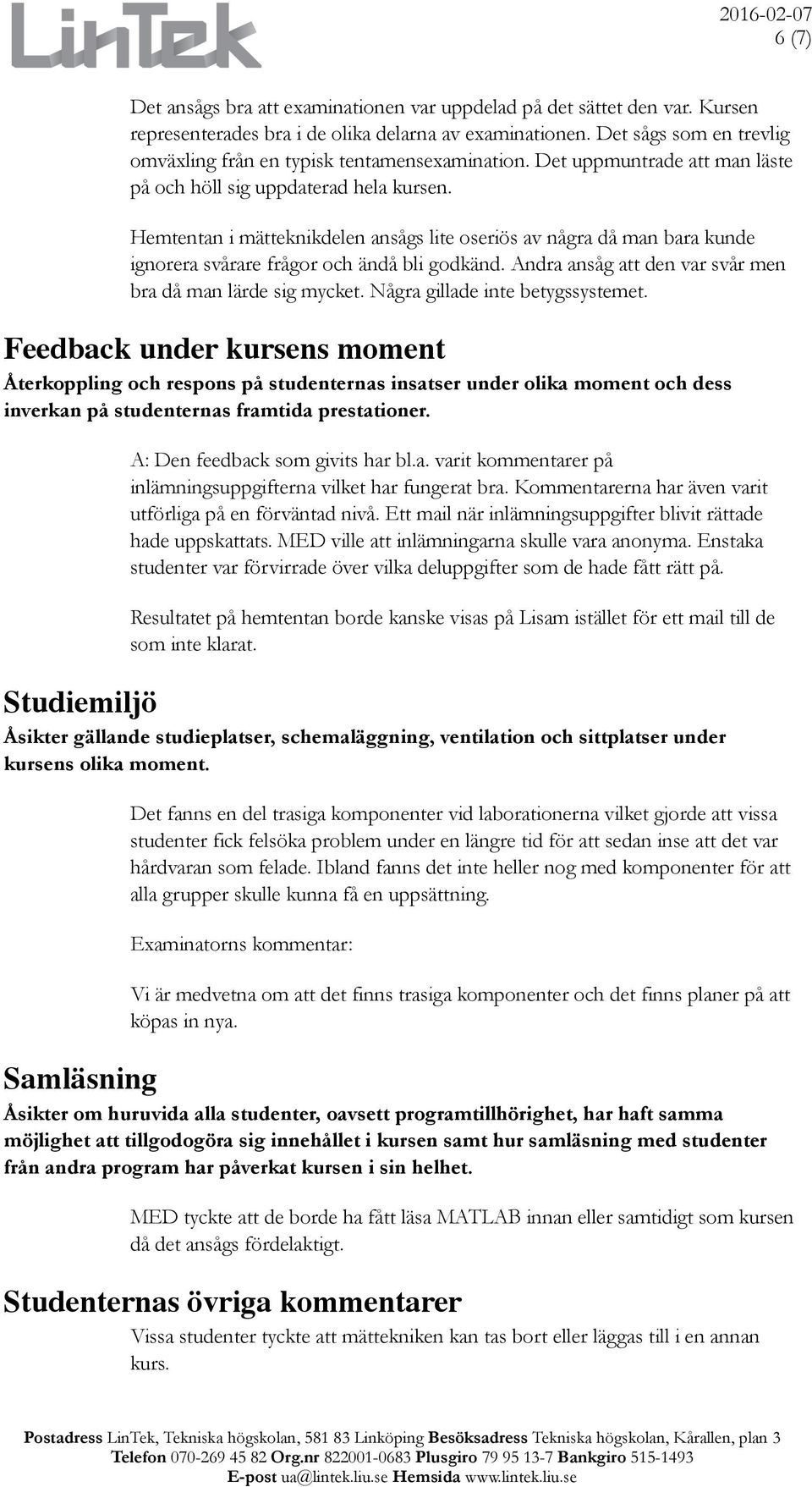 Hemtentan i mätteknikdelen ansågs lite oseriös av några då man bara kunde ignorera svårare frågor och ändå bli godkänd. Andra ansåg att den var svår men bra då man lärde sig mycket.