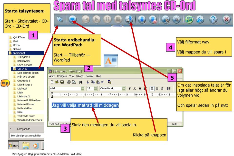 talet är för lågt eller högt så ändrar du volymen vid Och spelar sedan in på nytt 3 Skriv den