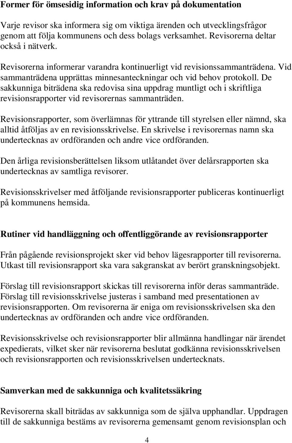 De sakkunniga biträdena ska redovisa sina uppdrag muntligt och i skriftliga revisionsrapporter vid revisorernas sammanträden.