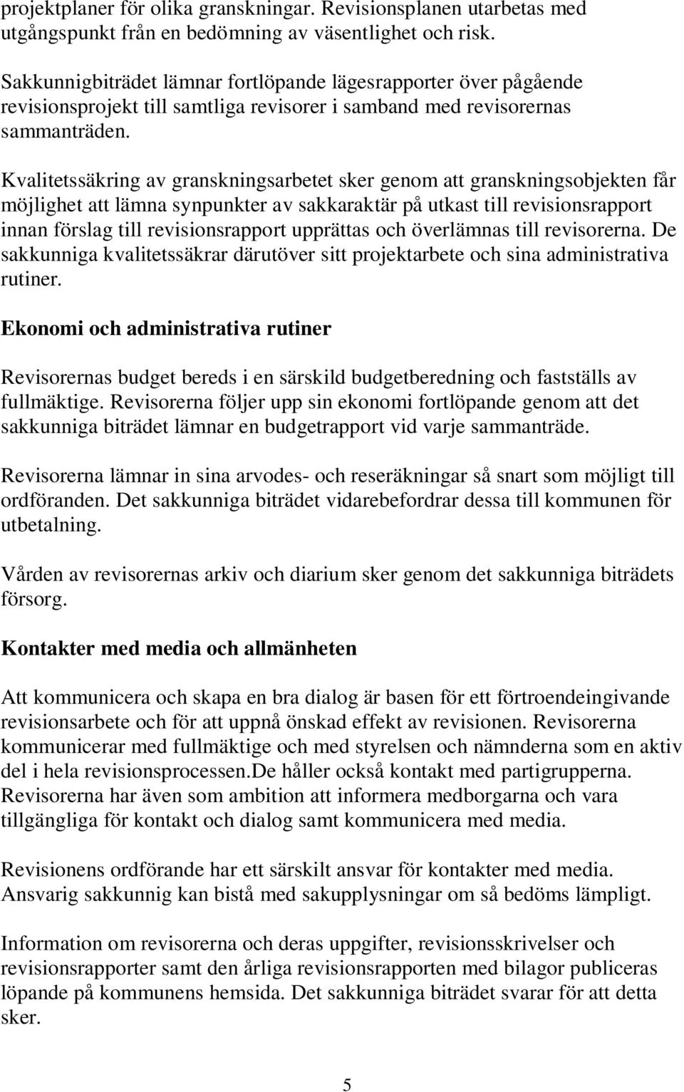 Kvalitetssäkring av granskningsarbetet sker genom att granskningsobjekten får möjlighet att lämna synpunkter av sakkaraktär på utkast till revisionsrapport innan förslag till revisionsrapport