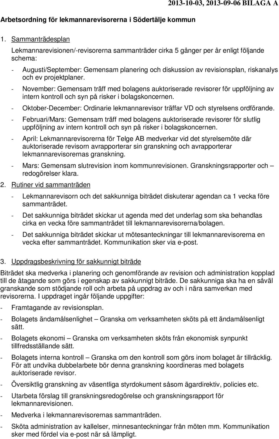 projektplaner. - November: Gemensam träff med bolagens auktoriserade revisorer för uppföljning av intern kontroll och syn på risker i bolagskoncernen.