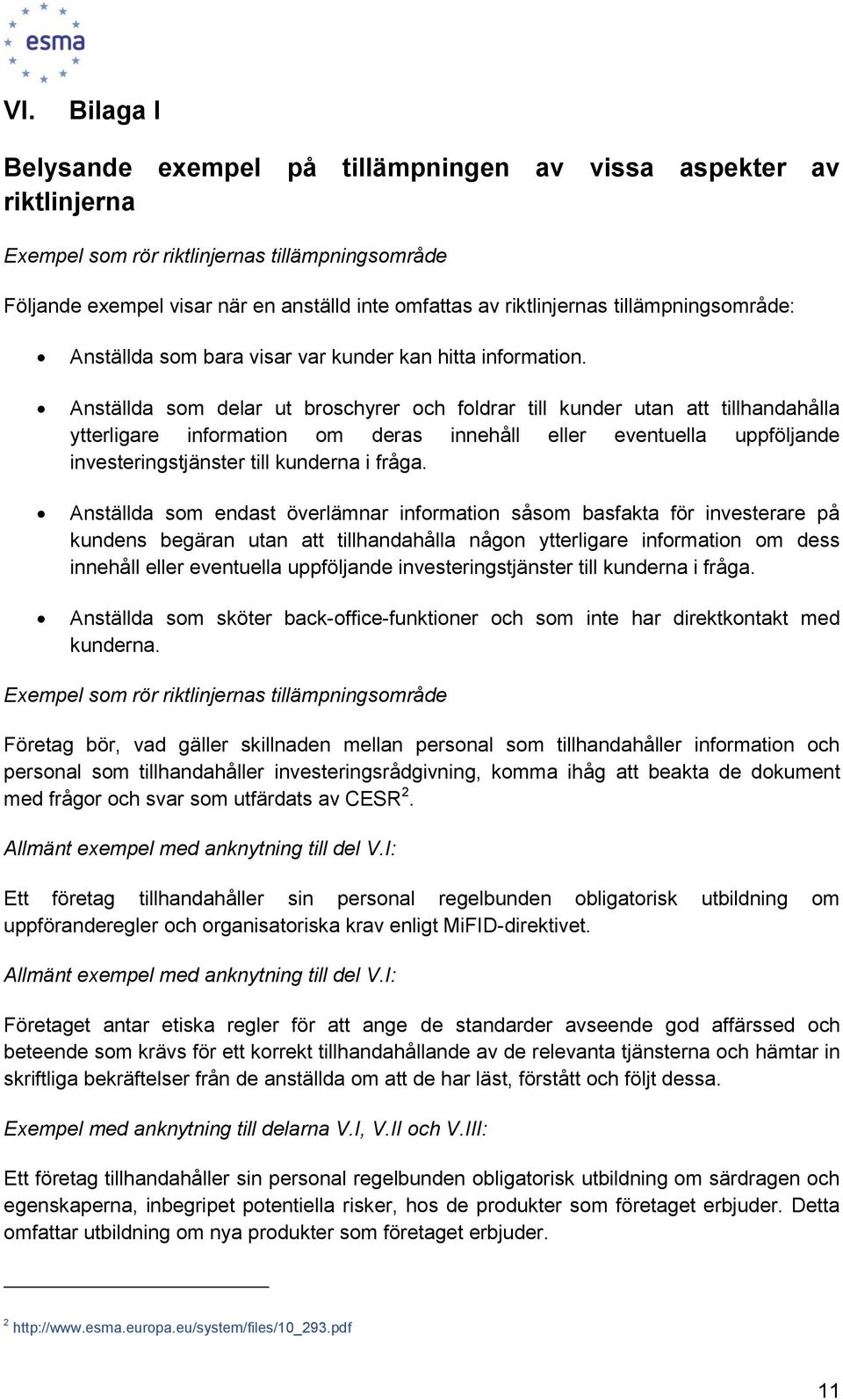Anställda som delar ut broschyrer och foldrar till kunder utan att tillhandahålla ytterligare information om deras innehåll eller eventuella uppföljande investeringstjänster till kunderna i fråga.