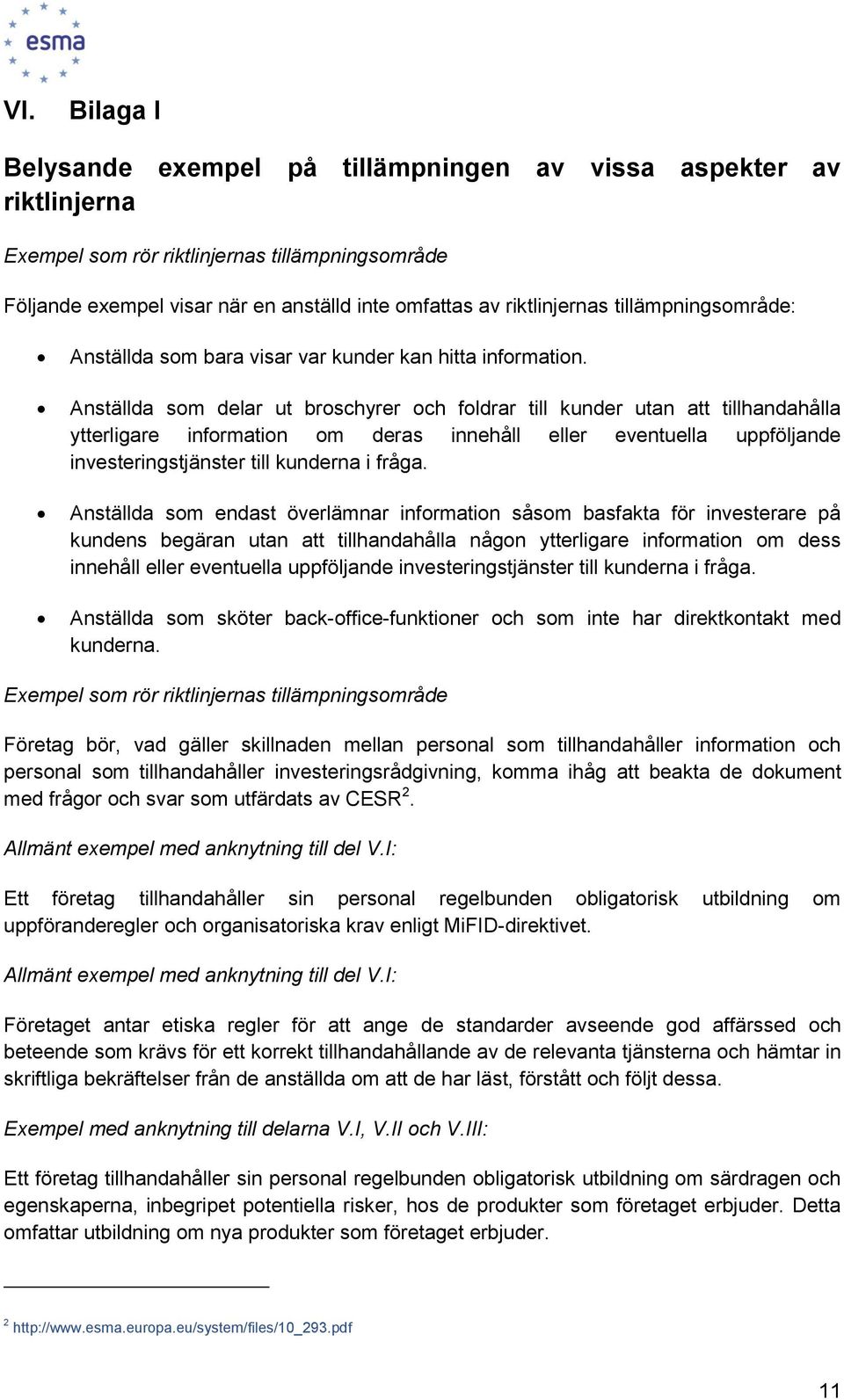 Anställda som delar ut broschyrer och foldrar till kunder utan att tillhandahålla ytterligare information om deras innehåll eller eventuella uppföljande investeringstjänster till kunderna i fråga.