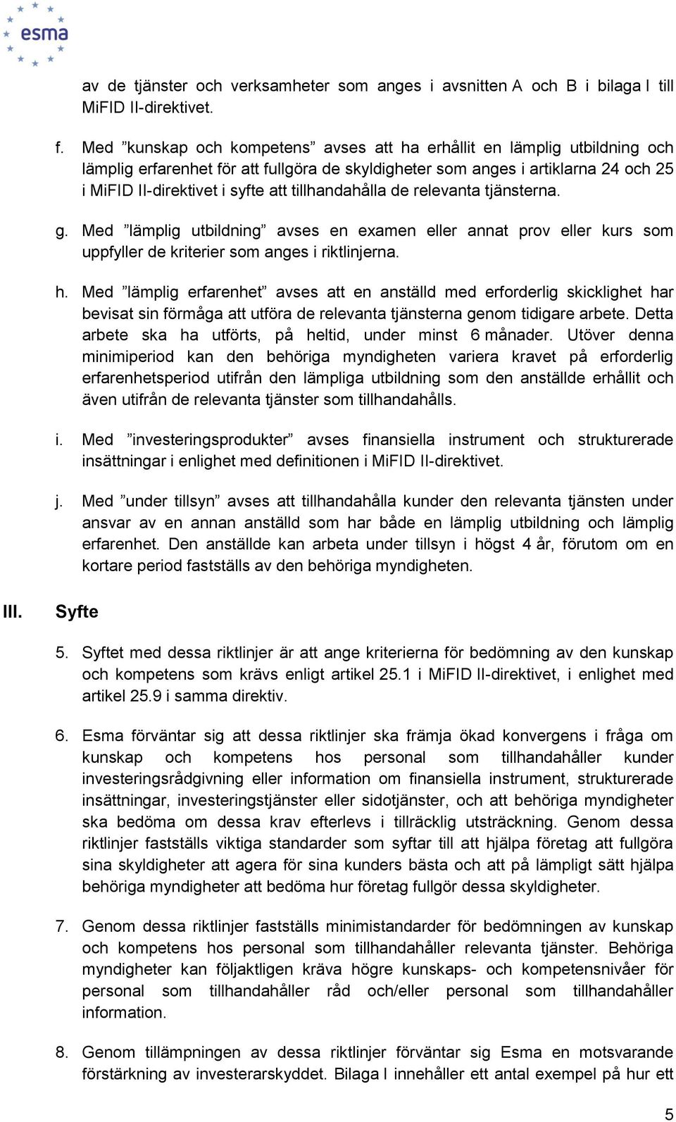 tillhandahålla de relevanta tjänsterna. g. Med lämplig utbildning avses en examen eller annat prov eller kurs som uppfyller de kriterier som anges i riktlinjerna. h.