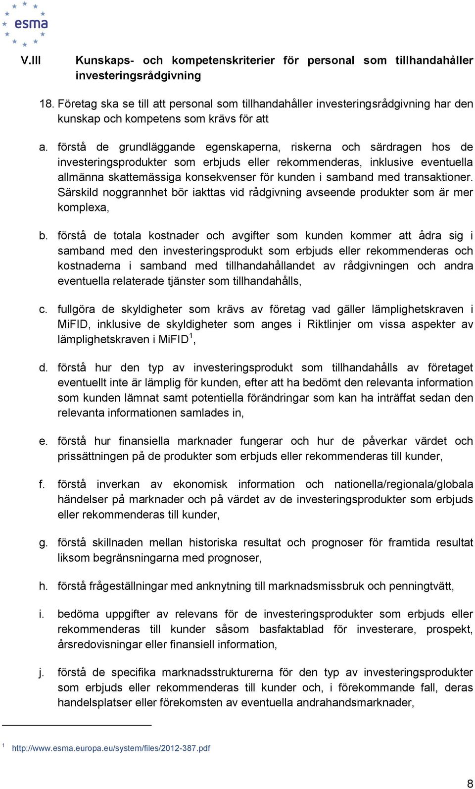 förstå de grundläggande egenskaperna, riskerna och särdragen hos de investeringsprodukter som erbjuds eller rekommenderas, inklusive eventuella allmänna skattemässiga konsekvenser för kunden i