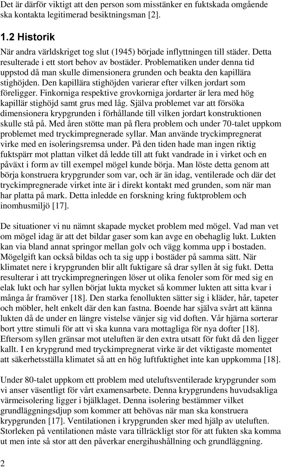 Problematiken under denna tid uppstod då man skulle dimensionera grunden och beakta den kapillära stighöjden. Den kapillära stighöjden varierar efter vilken jordart som föreligger.