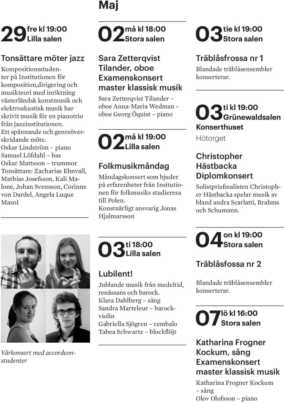 Oskar Lindström piano Samuel Löfdahl bas Oskar Mattsson trummor Tonsättare: Zacharias Ehnvall, Mathias Josefsson, Kali Malone, Johan Svensson, Corinne von Dardel, Angela Luque Maso1 Vårkonsert med