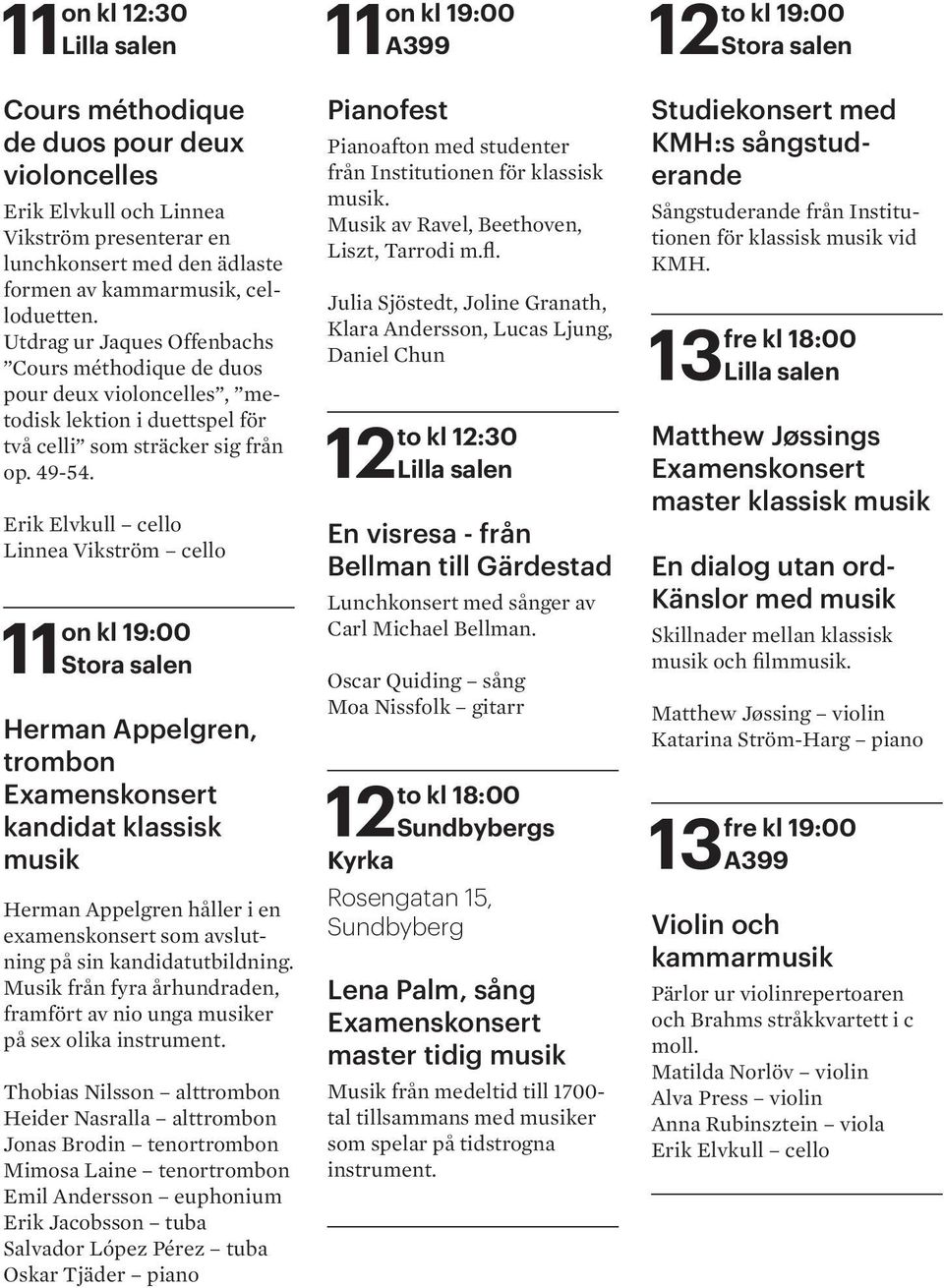 Erik Elvkull cello Linnea Vikström cello on kl 19:00 11 Stora salen Herman Appelgren, trombon Herman Appelgren håller i en examenskonsert som avslutning på sin kandidatutbildning.
