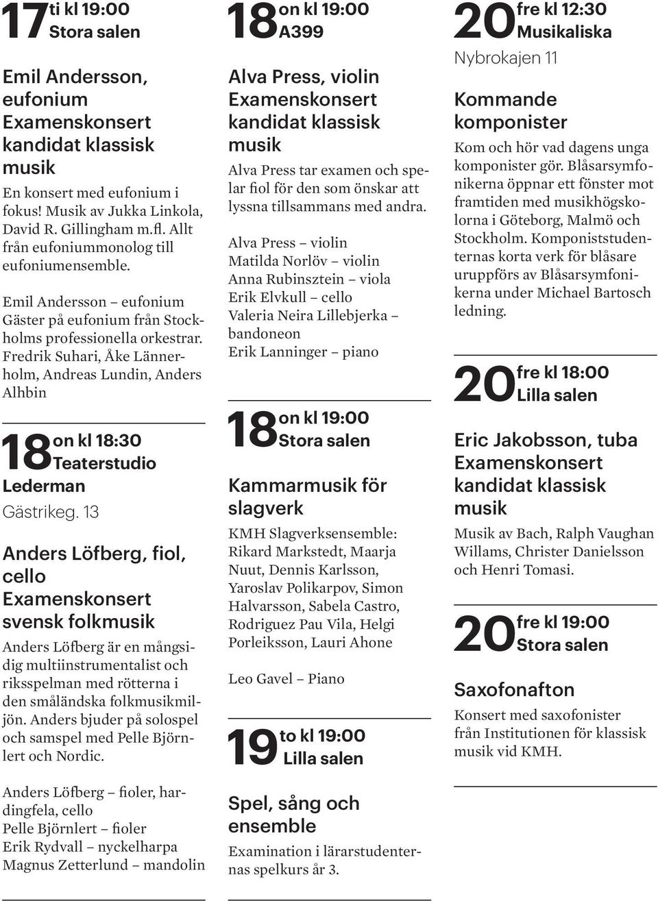 13 Anders Löfberg, fiol, cello svensk folk Anders Löfberg är en mångsidig multiinstrumentalist och riksspelman med rötterna i den småländska folkmiljön.
