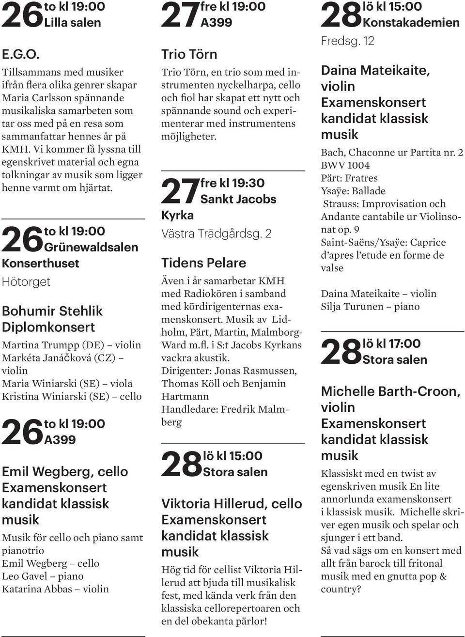 to kl 19:00 26 Grünewaldsalen Konserthuset Hötorget Bohumir Stehlik Diplomkonsert Martina Trumpp (DE) violin Markéta Janáčková (CZ) violin Maria Winiarski (SE) viola Kristina Winiarski (SE) cello to