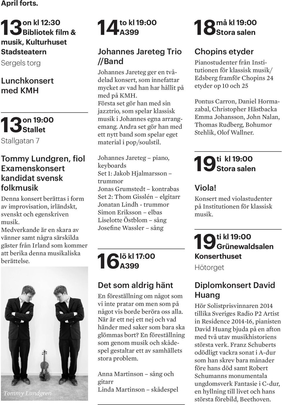 improvisation, irländskt, svenskt och egenskriven. Medverkande är en skara av vänner samt några särskilda gäster från Irland som kommer att berika denna aliska berättelse.