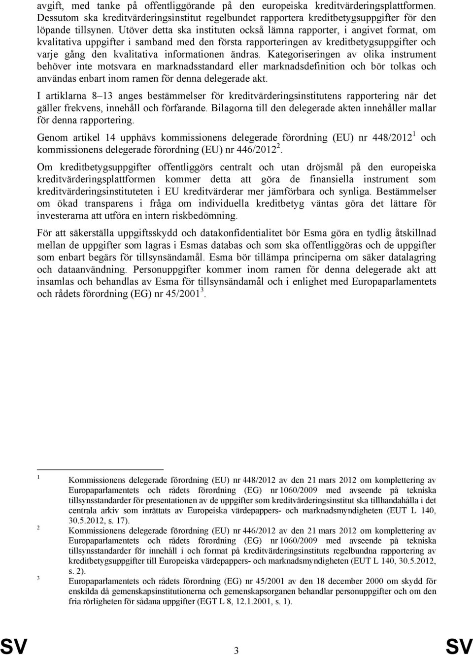 informationen ändras. Kategoriseringen av olika instrument behöver inte motsvara en marknadsstandard eller marknadsdefinition och bör tolkas och användas enbart inom ramen för denna delegerade akt.