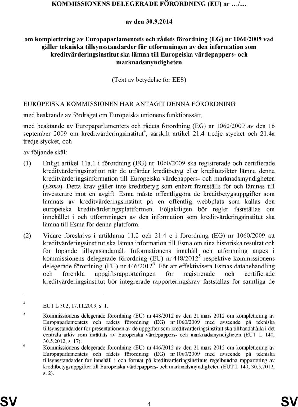 till Europeiska värdepappers- och marknadsmyndigheten (Text av betydelse för EES) EUROPEISKA KOMMISSIONEN HAR ANTAGIT DENNA FÖRORDNING med beaktande av fördraget om Europeiska unionens funktionssätt,