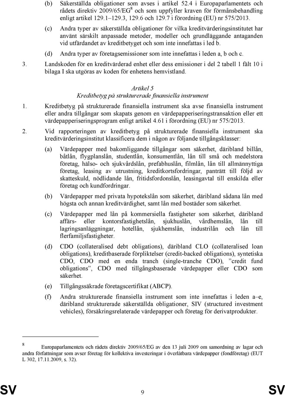 (c) Andra typer av säkerställda obligationer för vilka kreditvärderingsinstitutet har använt särskilt anpassade metoder, modeller och grundläggande antaganden vid utfärdandet av kreditbetyget och som