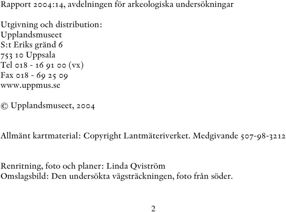 se Upplandsmuseet, 2004 Allmänt kartmaterial: Copyright Lantmäteriverket.