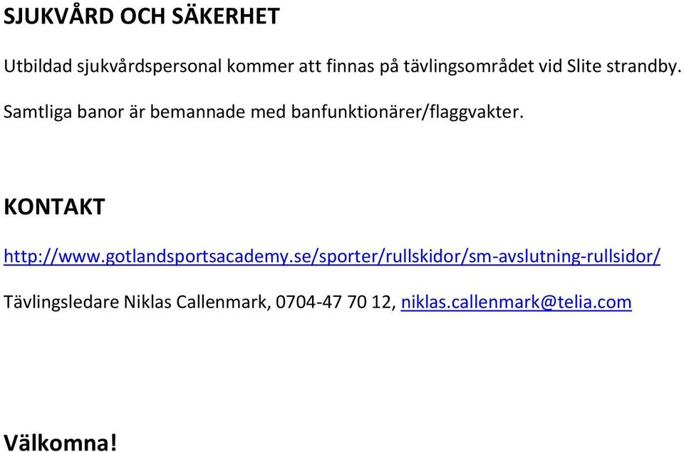 Samtliga banor är bemannade med banfunktionärer/flaggvakter. KONTAKT http://www.