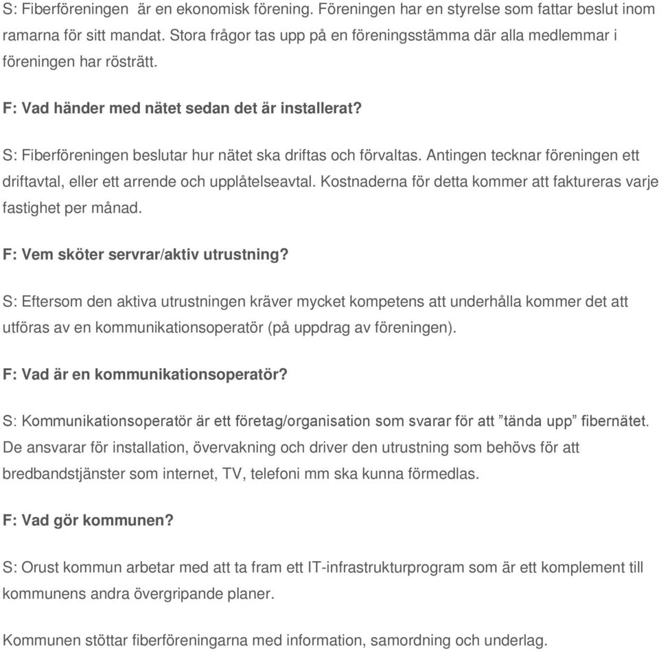 S: Fiberföreningen beslutar hur nätet ska driftas och förvaltas. Antingen tecknar föreningen ett driftavtal, eller ett arrende och upplåtelseavtal.
