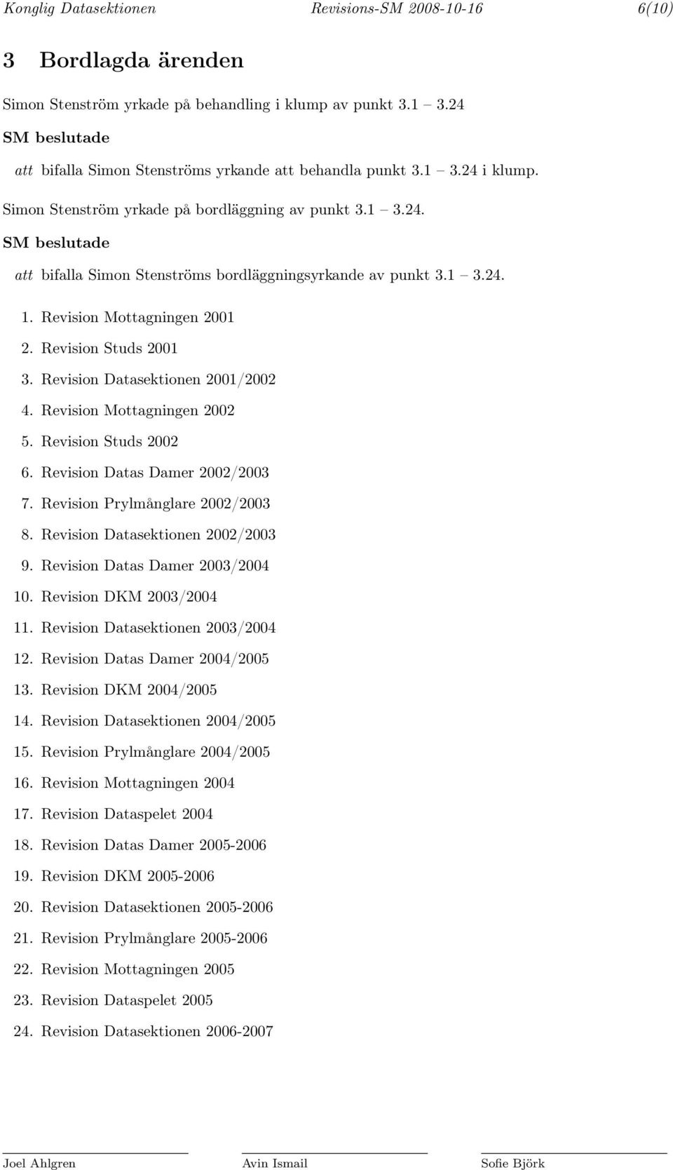Revision Datasektionen 2001/2002 4. Revision Mottagningen 2002 5. Revision Studs 2002 6. Revision Datas Damer 2002/2003 7. Revision Prylmånglare 2002/2003 8. Revision Datasektionen 2002/2003 9.