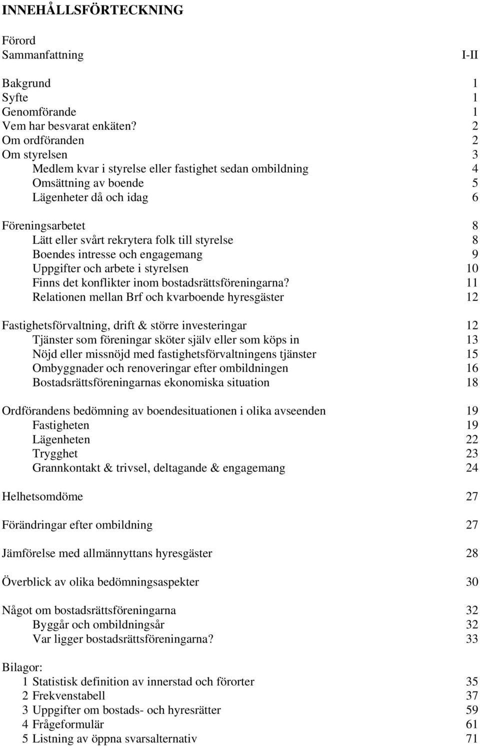 8 Bendes intresse ch engagemang 9 Uppgifter ch arbete i styrelsen 10 Finns det knflikter inm bstadsrättsföreningarna?