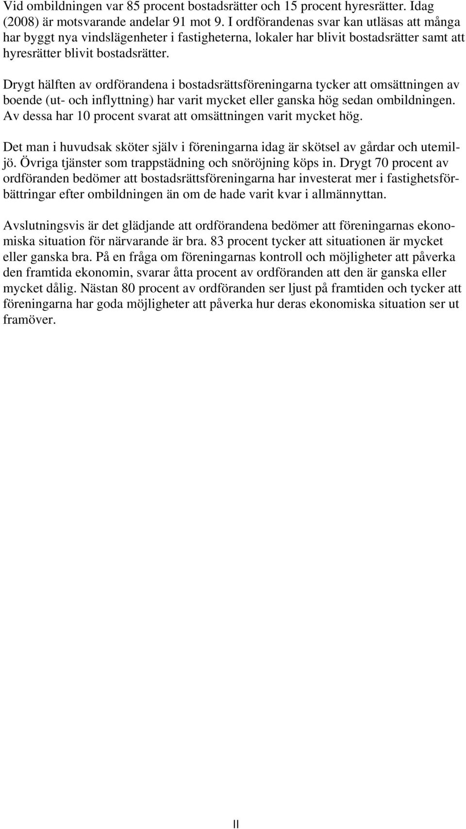 Drygt hälften av rdförandena i bstadsrättsföreningarna tycker att msättningen av bende (ut- ch inflyttning) har varit mycket eller ganska hög sedan mbildningen.