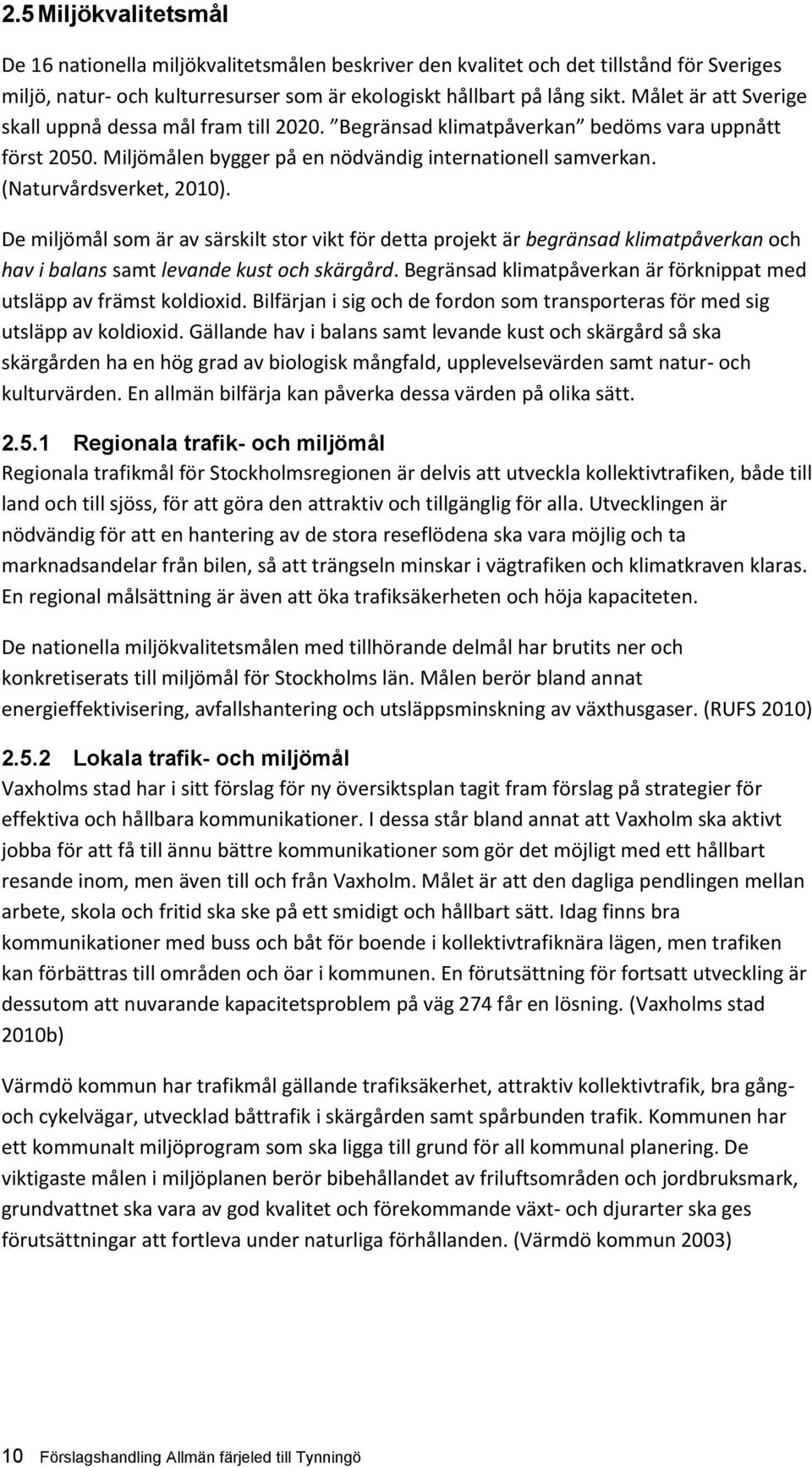 (Naturvårdsverket, 2010). De miljömål som är av särskilt stor vikt för detta projekt är begränsad klimatpåverkan och hav i balans samt levande kust och skärgård.