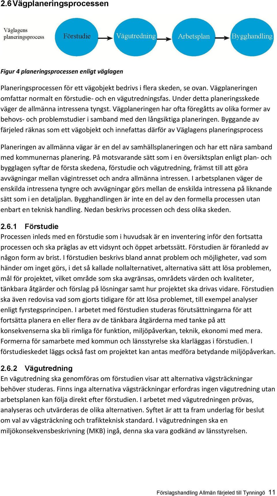 Vägplaneringen har ofta föregåtts av olika former av behovs- och problemstudier i samband med den långsiktiga planeringen.