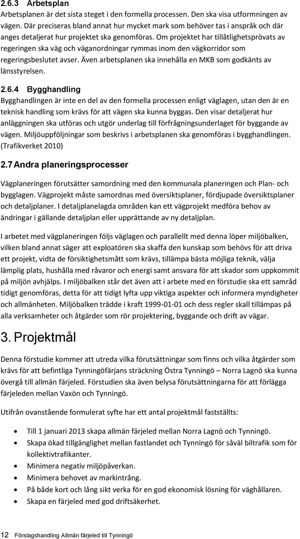 Om projektet har tillåtlighetsprövats av regeringen ska väg och väganordningar rymmas inom den vägkorridor som regeringsbeslutet avser.